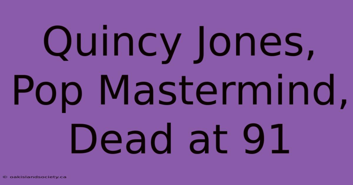 Quincy Jones, Pop Mastermind, Dead At 91