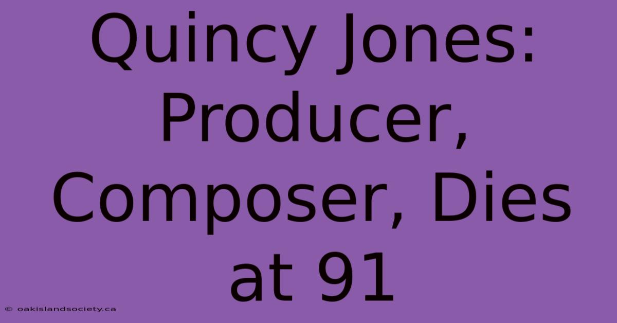 Quincy Jones: Producer, Composer, Dies At 91 