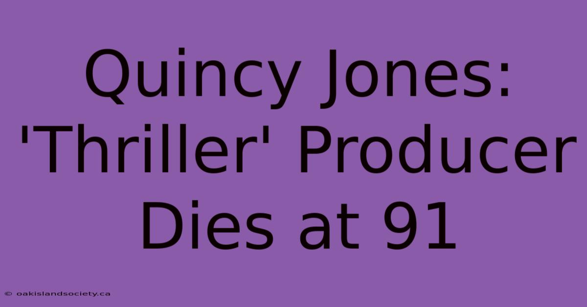 Quincy Jones: 'Thriller' Producer Dies At 91