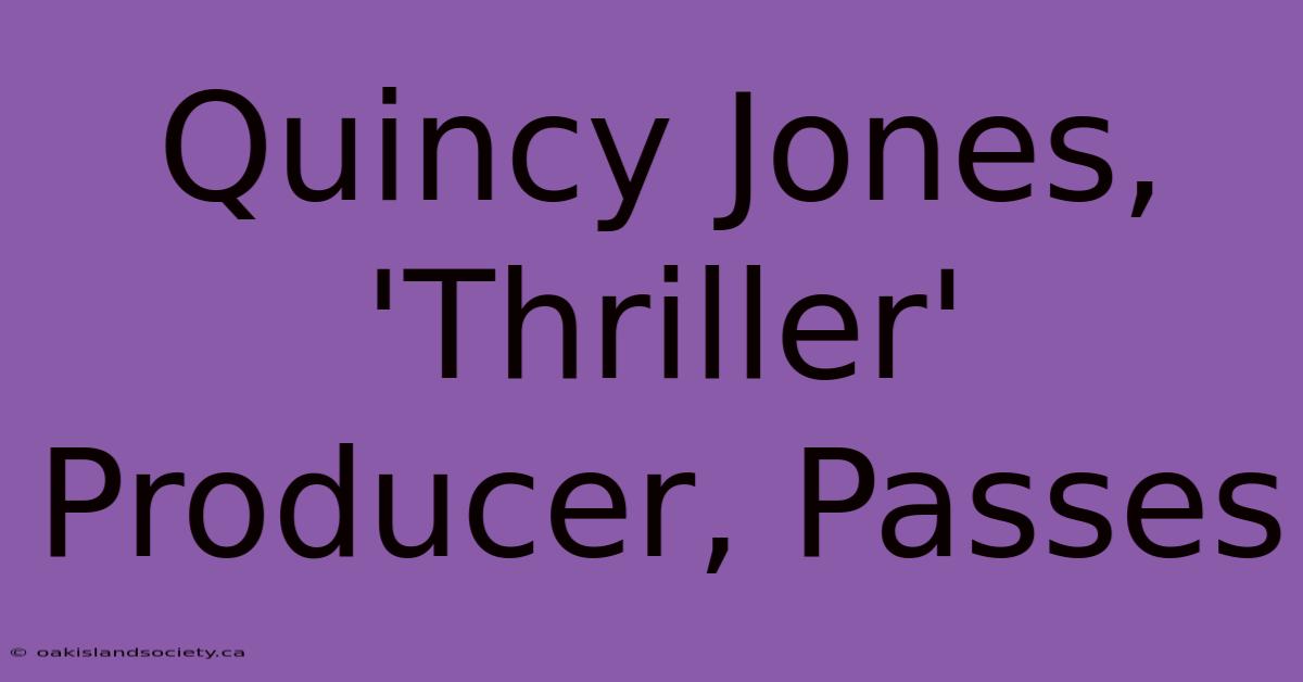 Quincy Jones, 'Thriller' Producer, Passes 