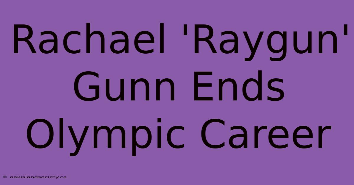 Rachael 'Raygun' Gunn Ends Olympic Career 