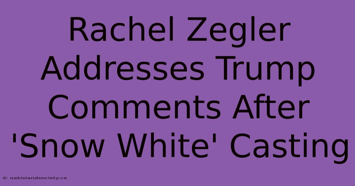 Rachel Zegler Addresses Trump Comments After 'Snow White' Casting