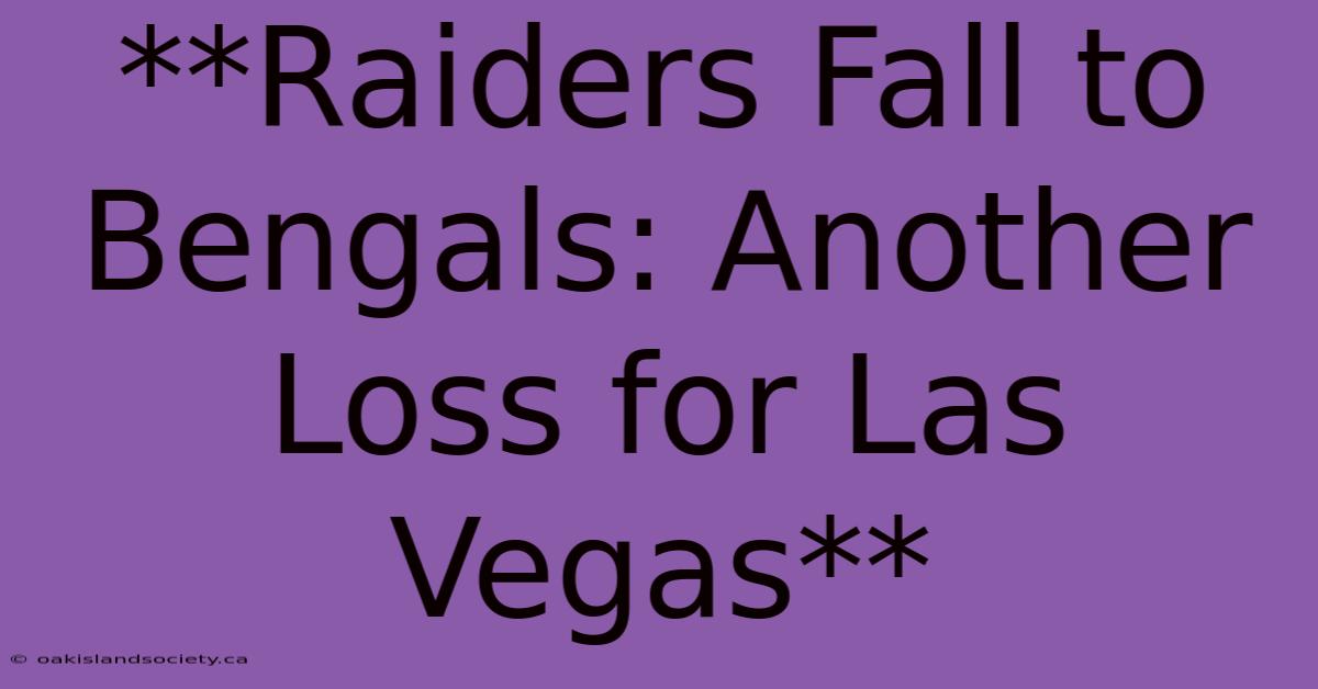 **Raiders Fall To Bengals: Another Loss For Las Vegas**