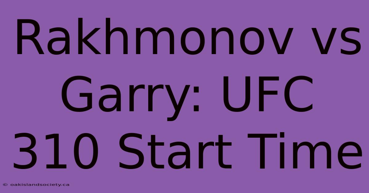 Rakhmonov Vs Garry: UFC 310 Start Time