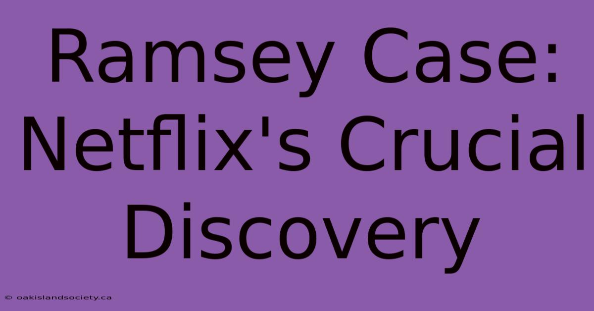 Ramsey Case: Netflix's Crucial Discovery