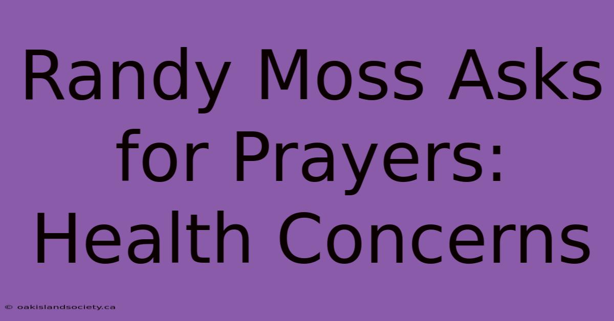 Randy Moss Asks For Prayers: Health Concerns