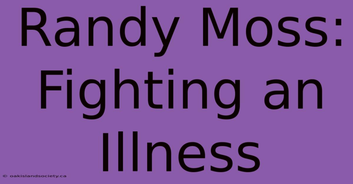 Randy Moss: Fighting An Illness