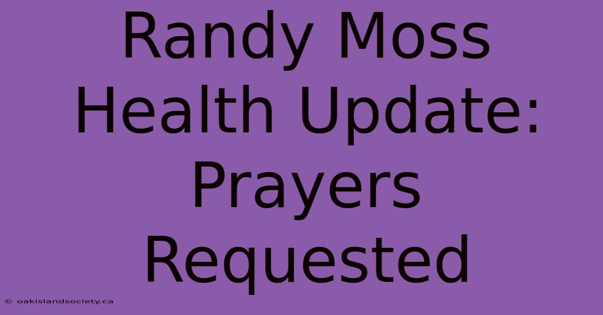 Randy Moss Health Update: Prayers Requested