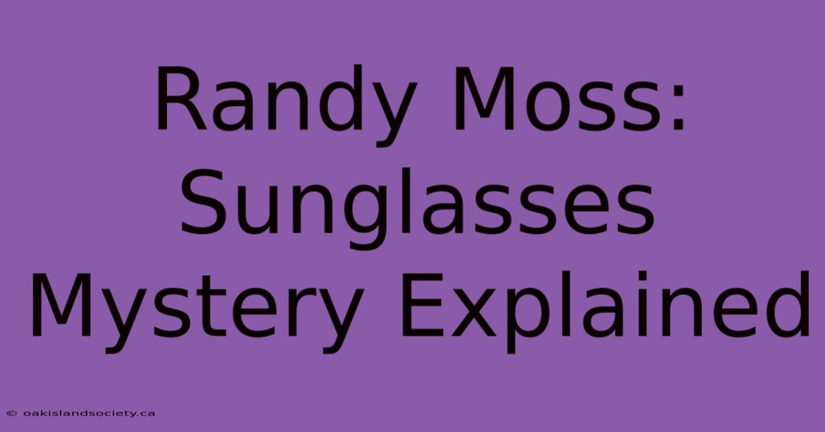 Randy Moss: Sunglasses Mystery Explained