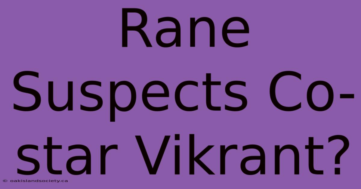 Rane Suspects Co-star Vikrant?