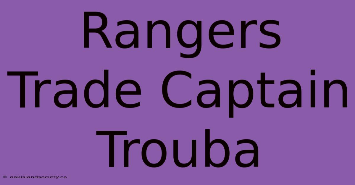 Rangers Trade Captain Trouba