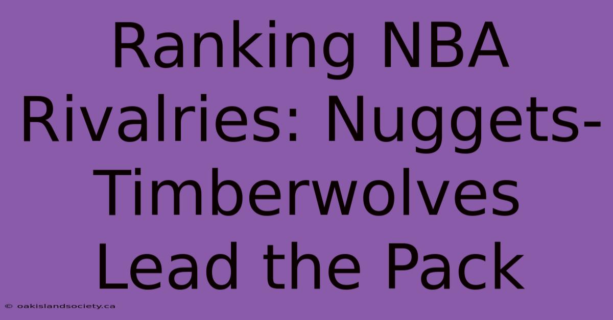 Ranking NBA Rivalries: Nuggets-Timberwolves Lead The Pack