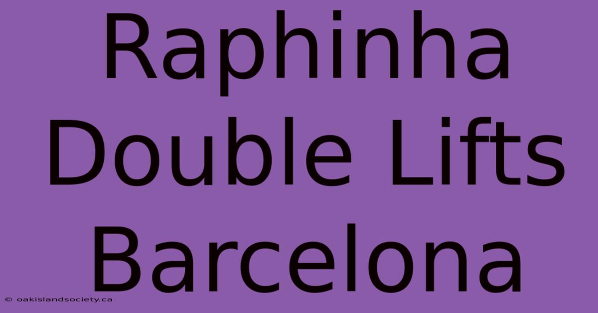 Raphinha Double Lifts Barcelona