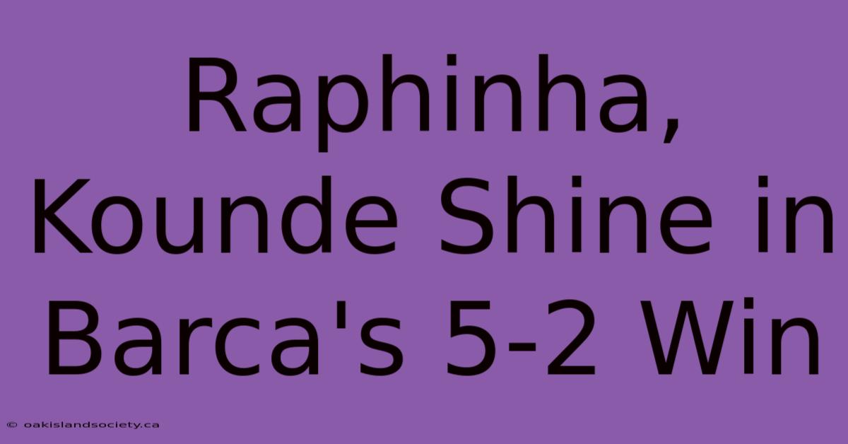 Raphinha, Kounde Shine In Barca's 5-2 Win