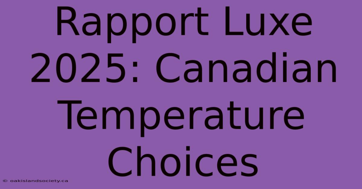 Rapport Luxe 2025: Canadian Temperature Choices