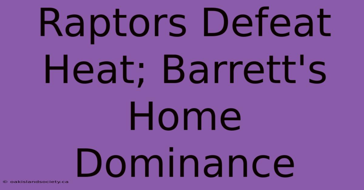 Raptors Defeat Heat; Barrett's Home Dominance