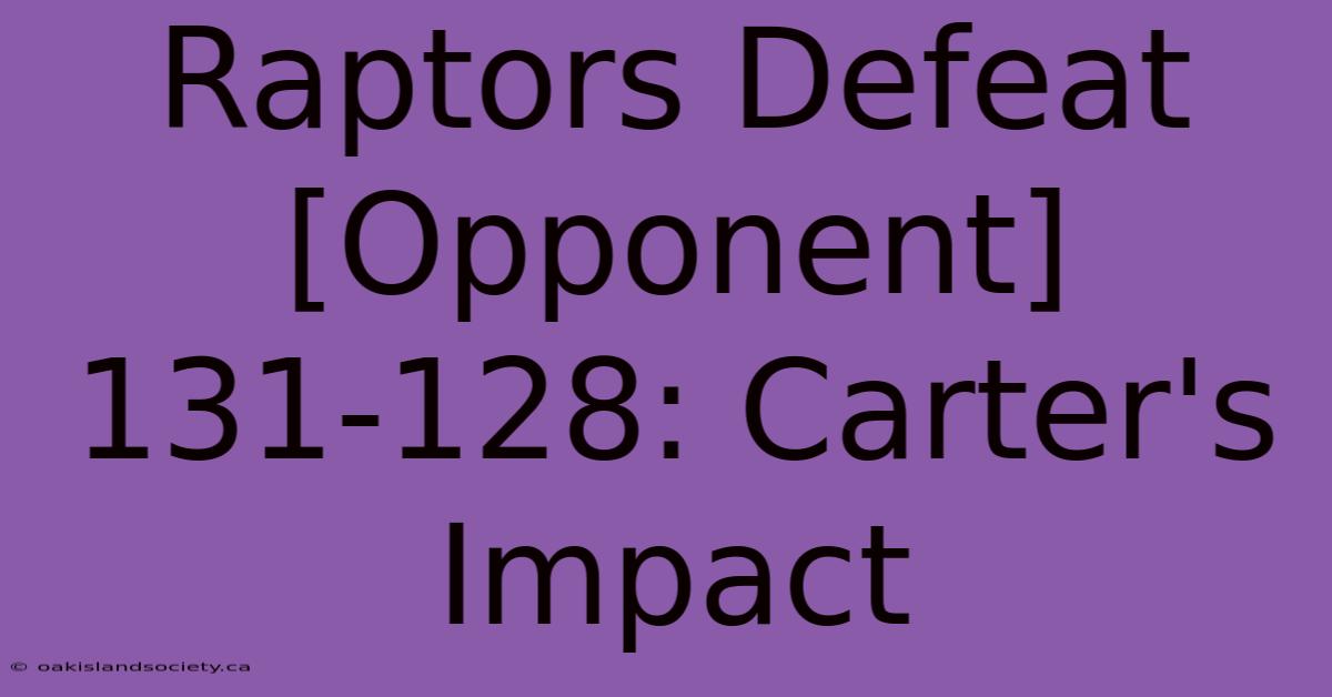 Raptors Defeat [Opponent] 131-128: Carter's Impact