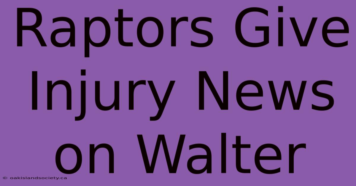 Raptors Give Injury News On Walter