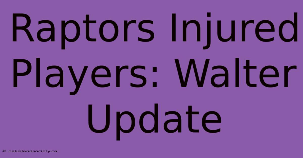 Raptors Injured Players: Walter Update 