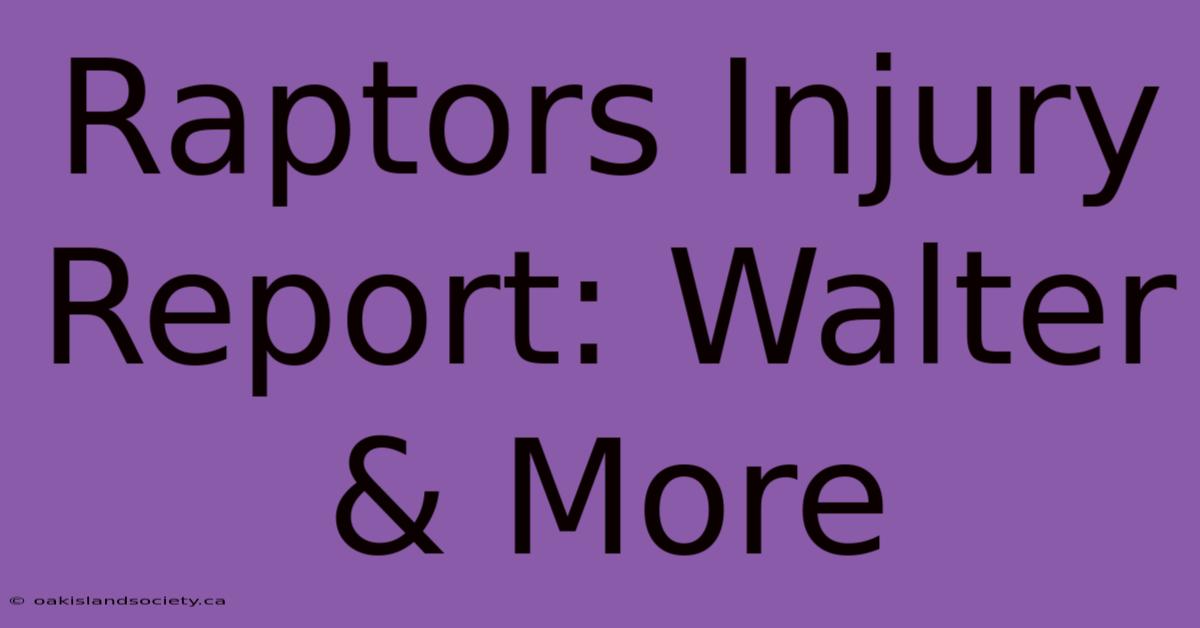 Raptors Injury Report: Walter & More