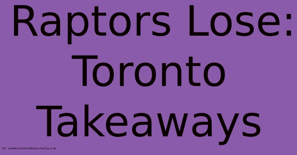 Raptors Lose: Toronto Takeaways