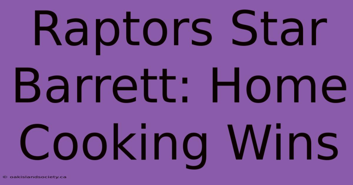 Raptors Star Barrett: Home Cooking Wins