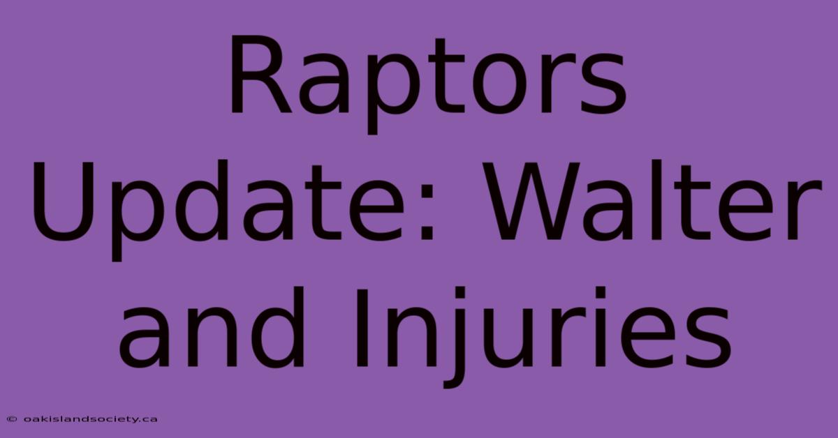 Raptors Update: Walter And Injuries