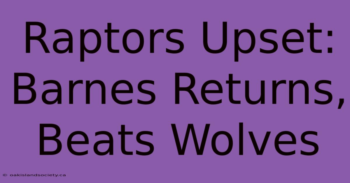 Raptors Upset: Barnes Returns, Beats Wolves