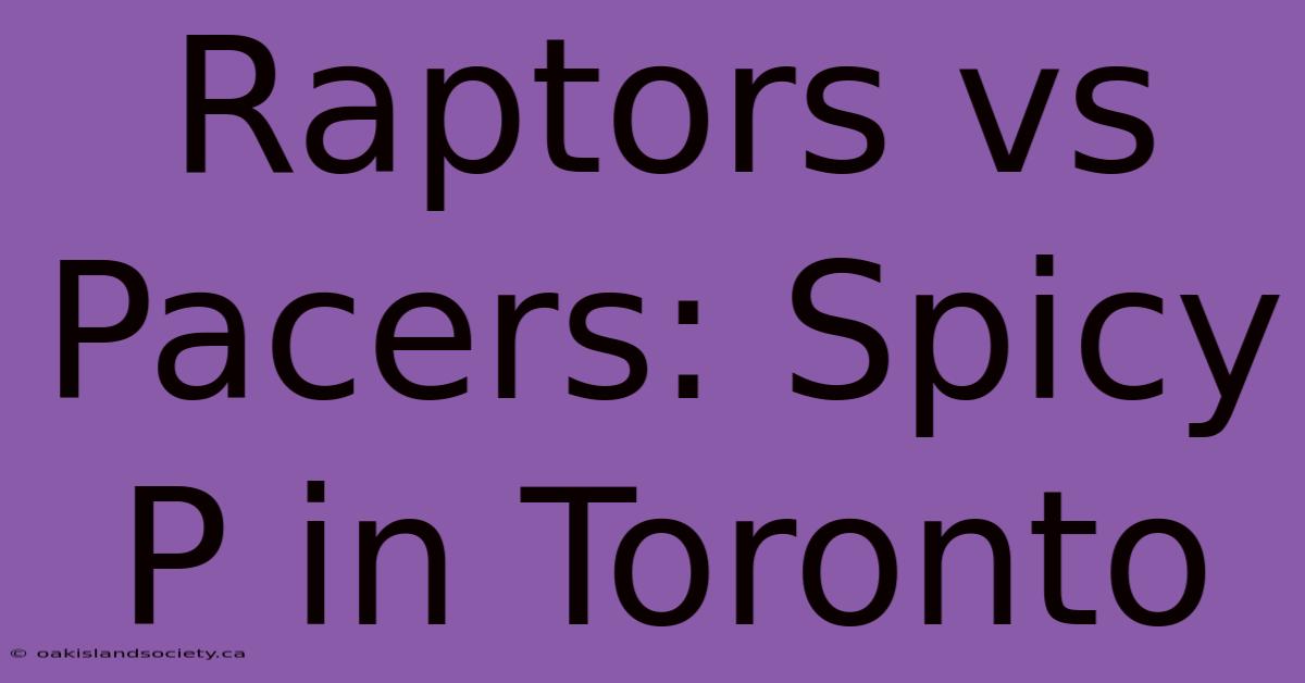 Raptors Vs Pacers: Spicy P In Toronto