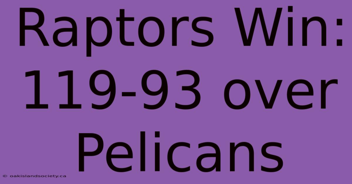 Raptors Win: 119-93 Over Pelicans