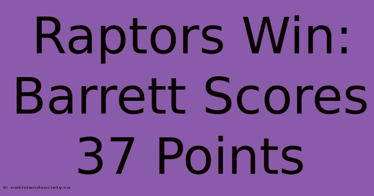 Raptors Win: Barrett Scores 37 Points