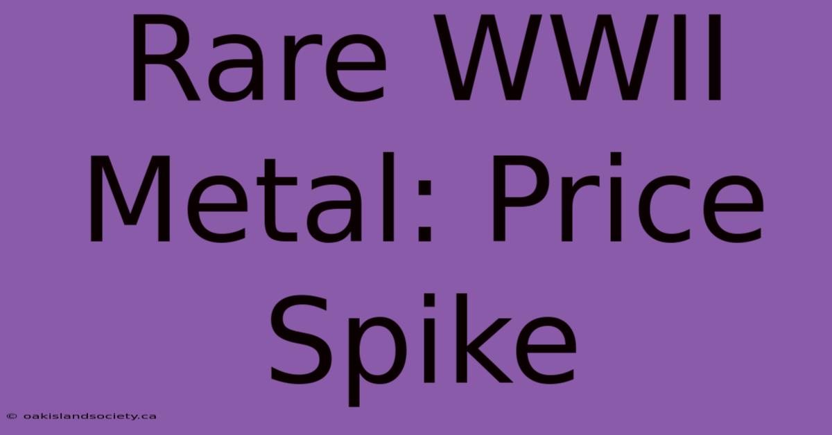 Rare WWII Metal: Price Spike