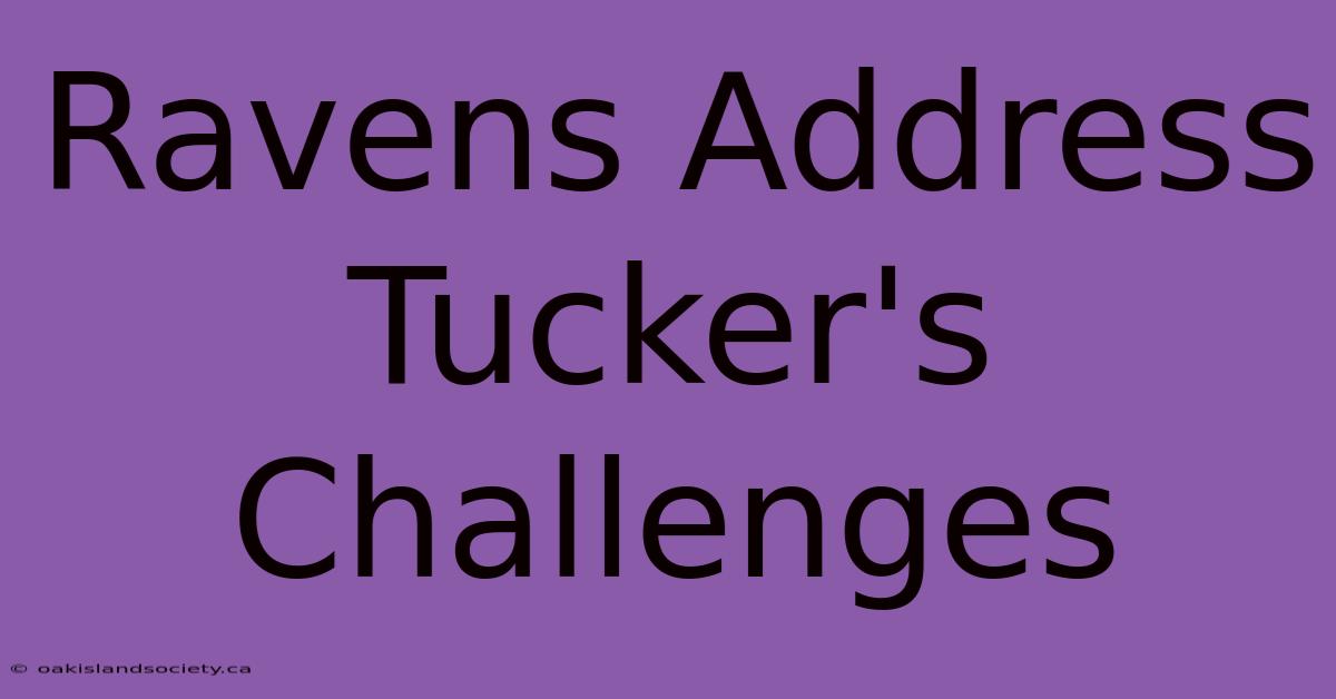 Ravens Address Tucker's Challenges