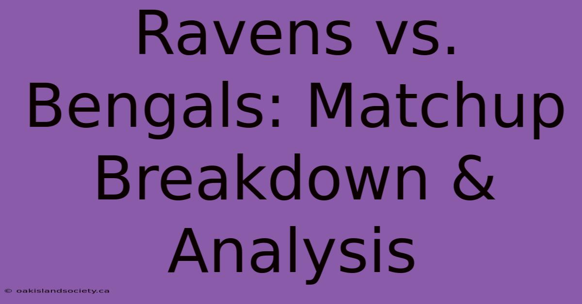 Ravens Vs. Bengals: Matchup Breakdown & Analysis