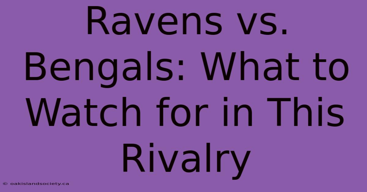 Ravens Vs. Bengals: What To Watch For In This Rivalry 