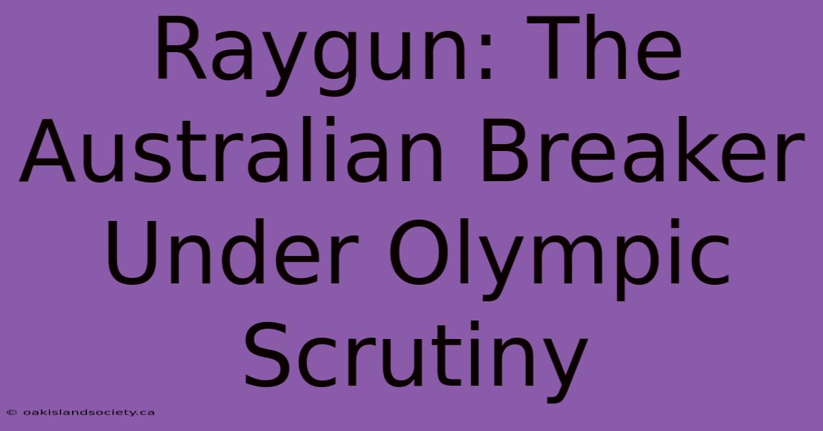 Raygun: The Australian Breaker Under Olympic Scrutiny 