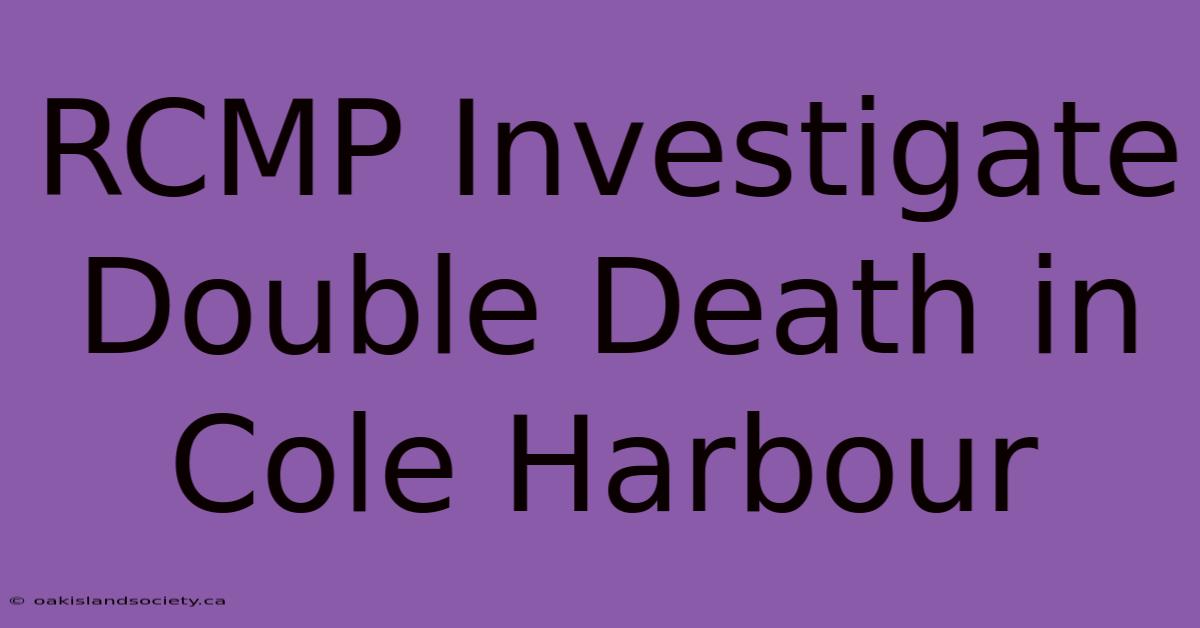 RCMP Investigate Double Death In Cole Harbour