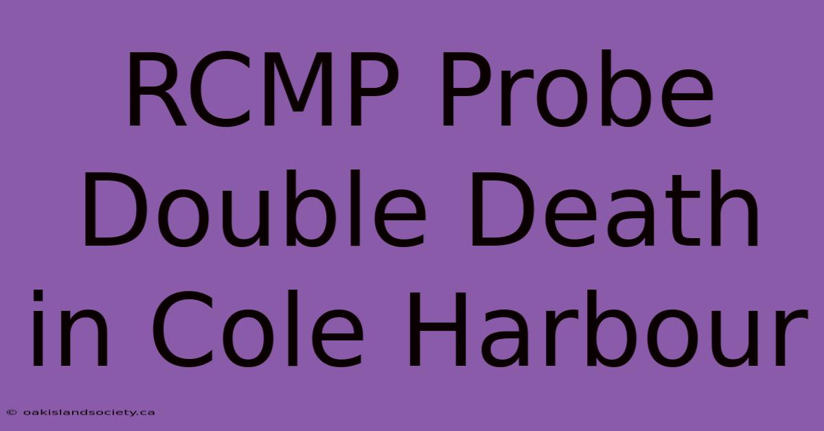 RCMP Probe Double Death In Cole Harbour