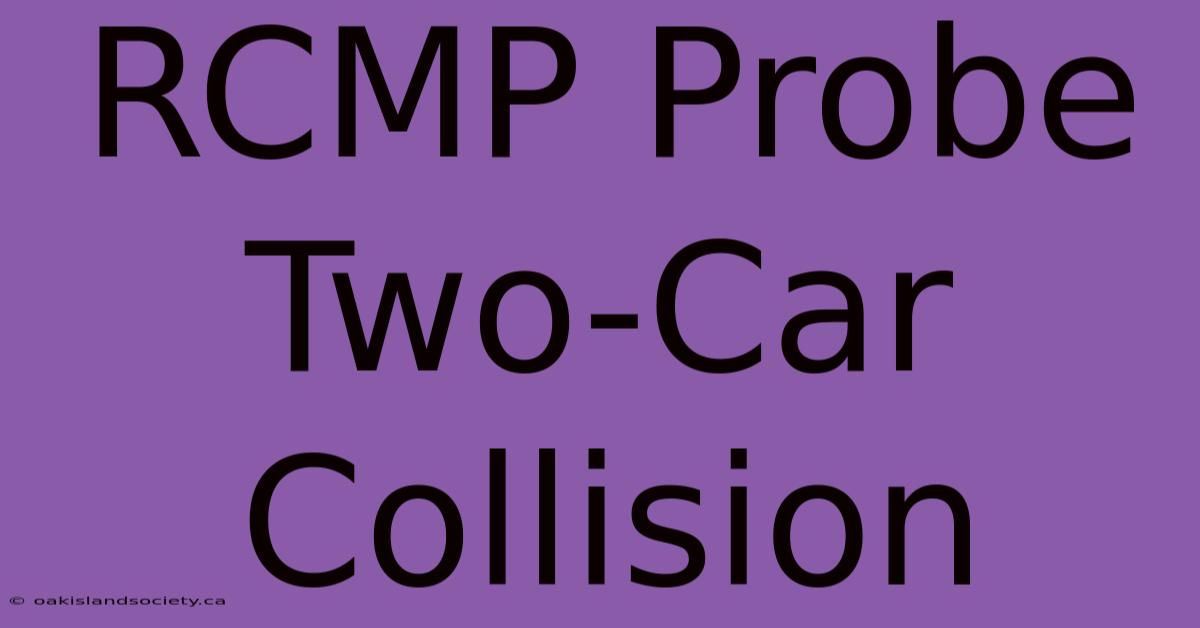 RCMP Probe Two-Car Collision