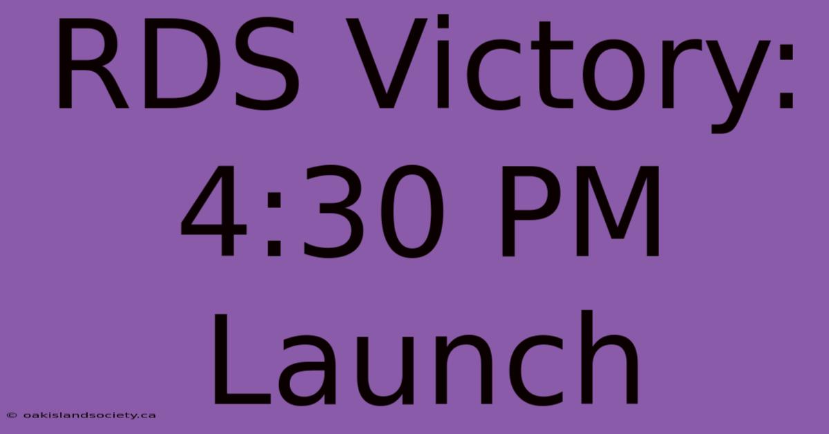 RDS Victory: 4:30 PM Launch