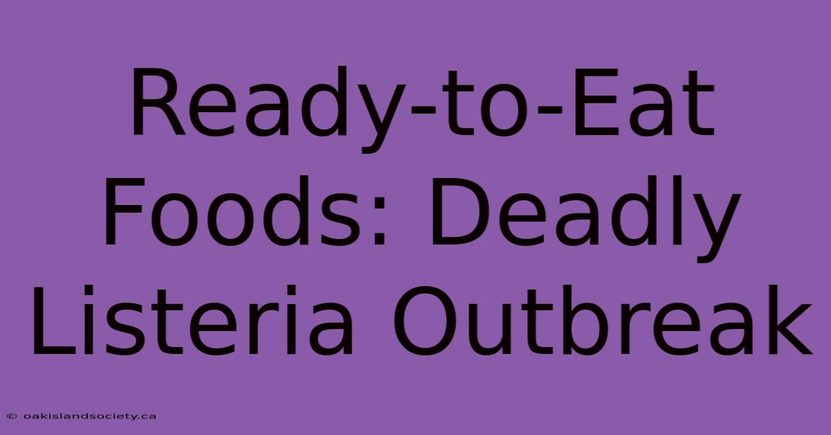 Ready-to-Eat Foods: Deadly Listeria Outbreak