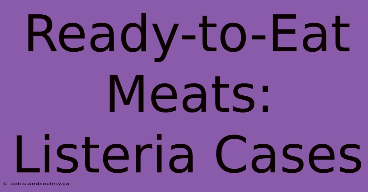 Ready-to-Eat Meats: Listeria Cases