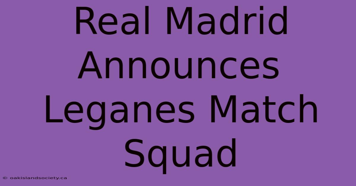 Real Madrid Announces Leganes Match Squad