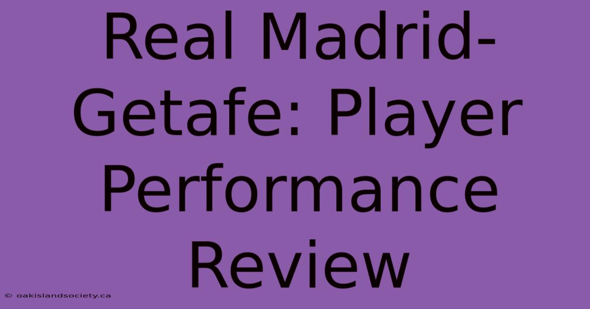 Real Madrid-Getafe: Player Performance Review