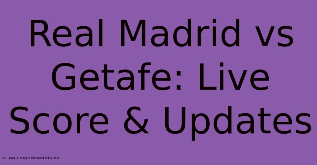 Real Madrid Vs Getafe: Live Score & Updates