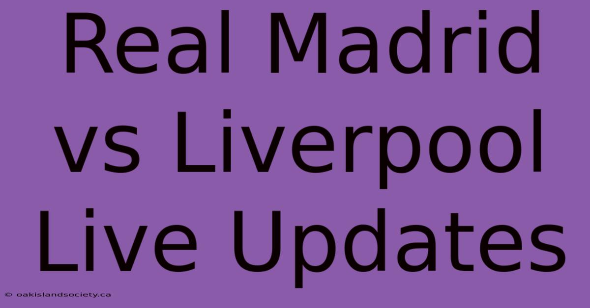 Real Madrid Vs Liverpool Live Updates