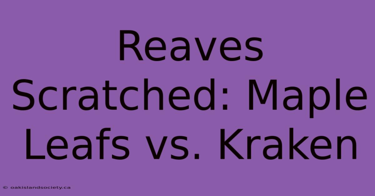 Reaves Scratched: Maple Leafs Vs. Kraken