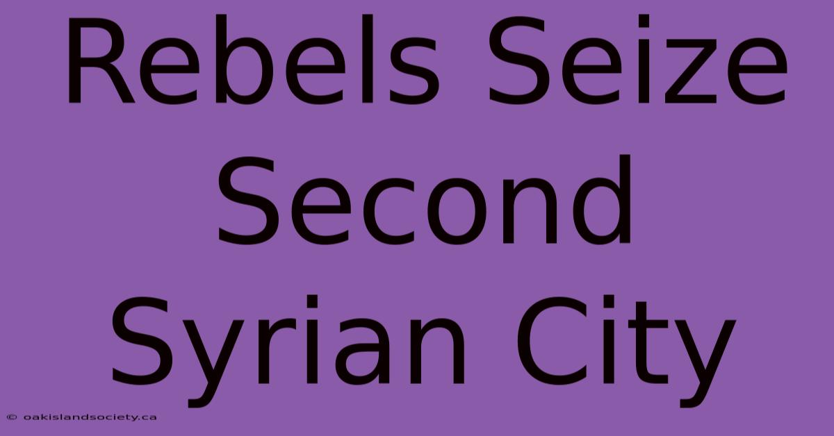 Rebels Seize Second Syrian City