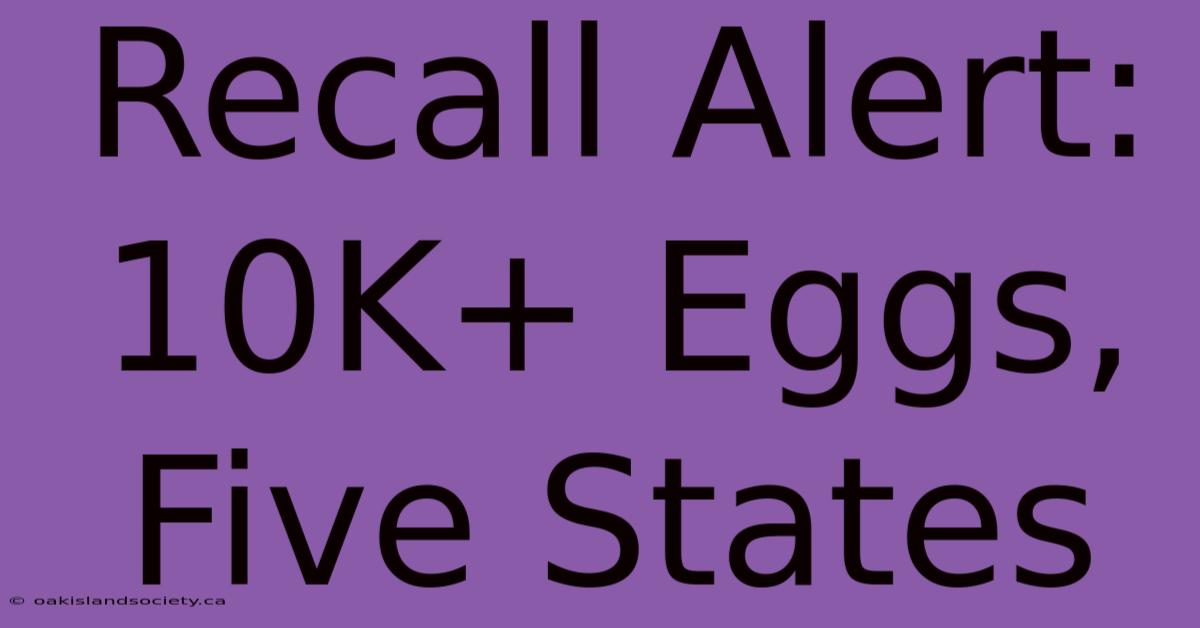 Recall Alert: 10K+ Eggs, Five States