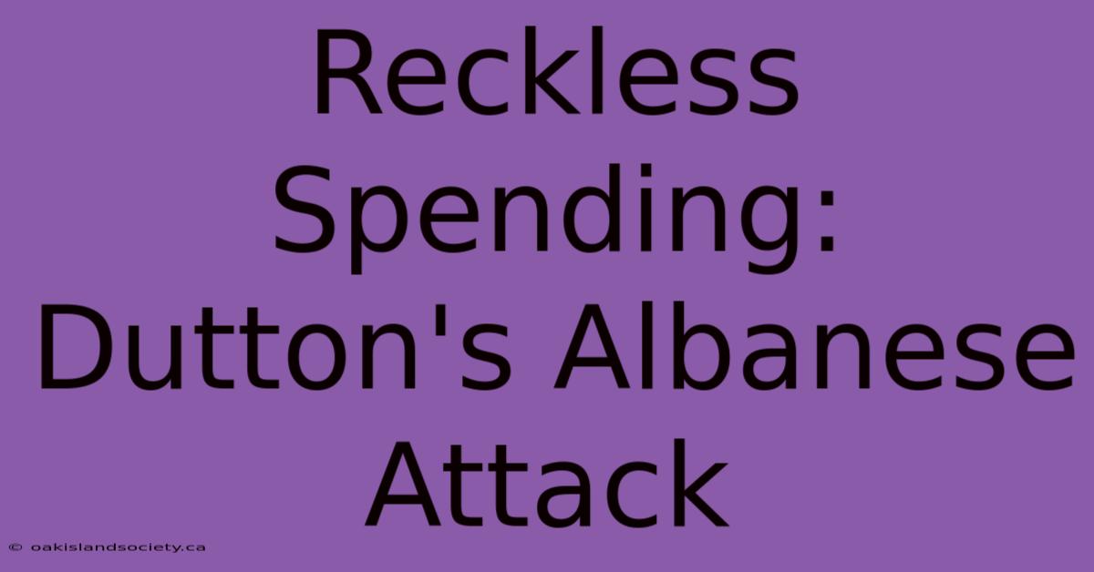 Reckless Spending: Dutton's Albanese Attack